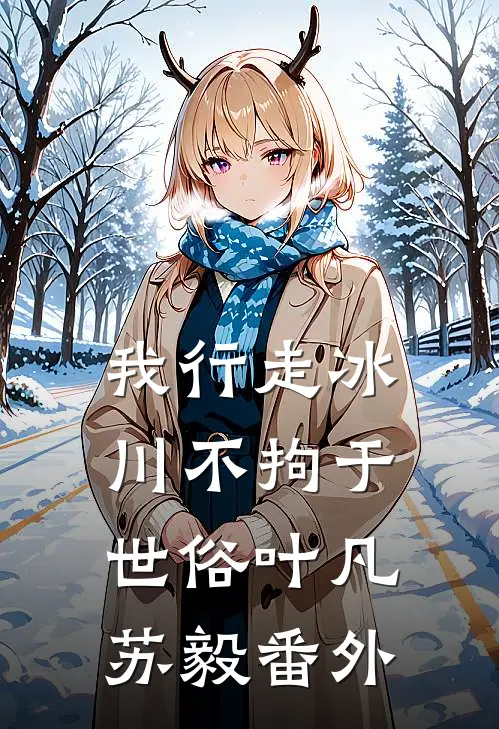 我行走冰川不拘于世俗叶凡苏毅 番外