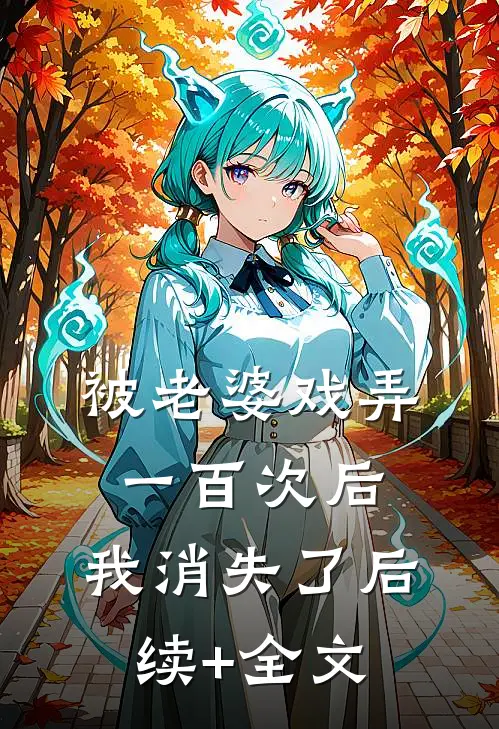 被老婆戏弄一百次后，我消失了后续+全文
