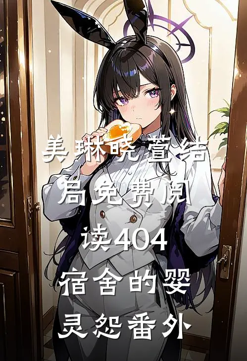 美琳晓萱结局免费阅读404宿舍的婴灵怨番外