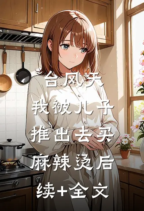 台风天，我被儿子推出去买麻辣烫后续+全文
