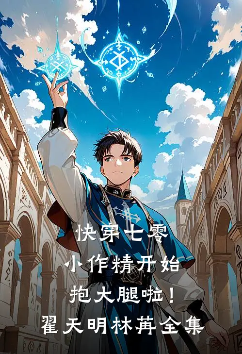 快穿七零：小作精开始抱大腿啦！翟天明林苒全集