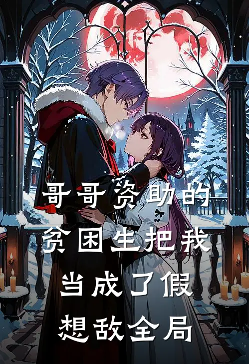 哥哥资助的贫困生把我当成了假想敌全局