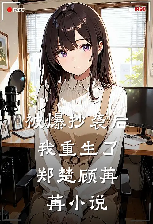 被爆抄袭后，我重生了郑楚顾苒苒小说