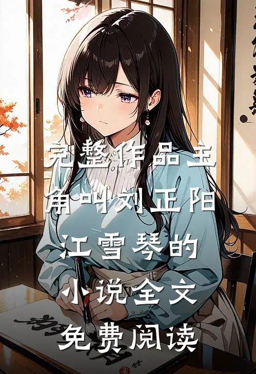 完整作品主角叫刘正阳江雪琴的小说全文免费阅读