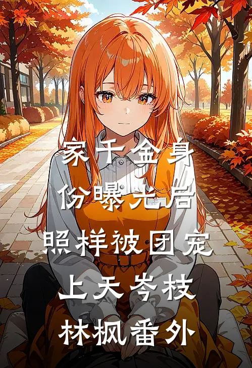 家千金身份曝光后，照样被团宠上天岑枝林枫番外