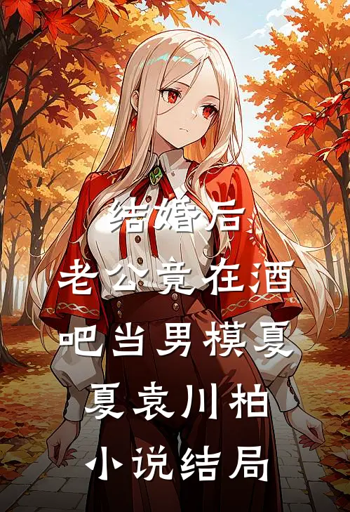 结婚后，老公竟在酒吧当男模夏夏袁川柏小说结局