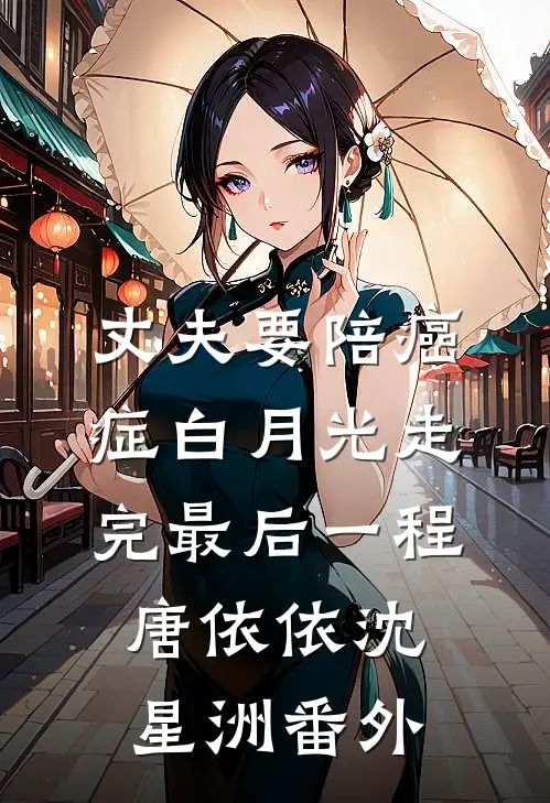 丈夫要陪癌症白月光走完最后一程唐依依沈星洲 番外