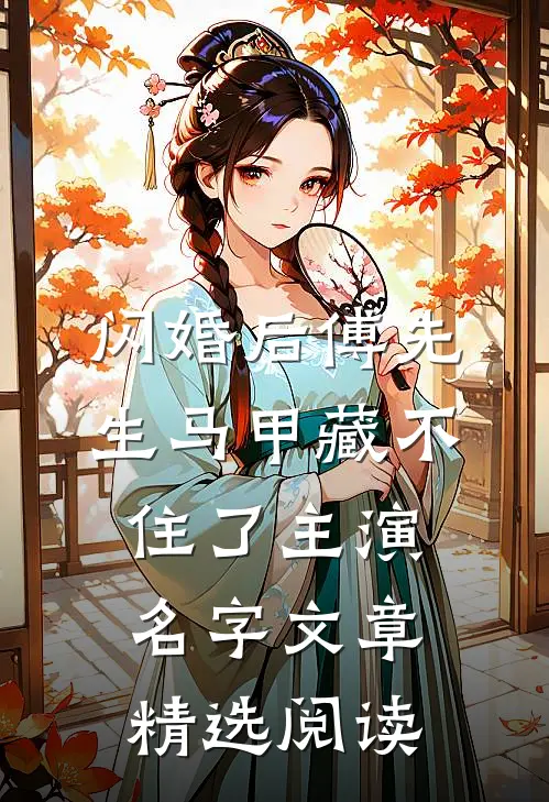 闪婚后傅先生马甲藏不住了主演名字文章精选阅读