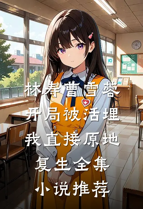 林寿曹雪蓉开局被活埋我直接原地复生全集小说推荐