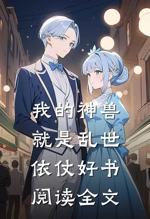 我的神兽就是乱世依仗好书阅读全文