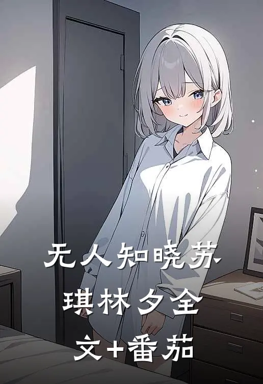 无人知晓苏琪林夕全文+番茄