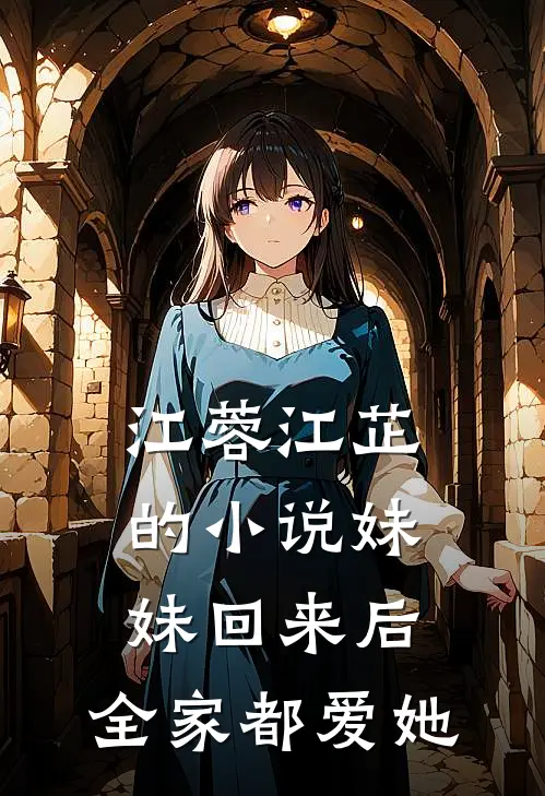 江蓉江芷的小说妹妹回来后，全家都爱她