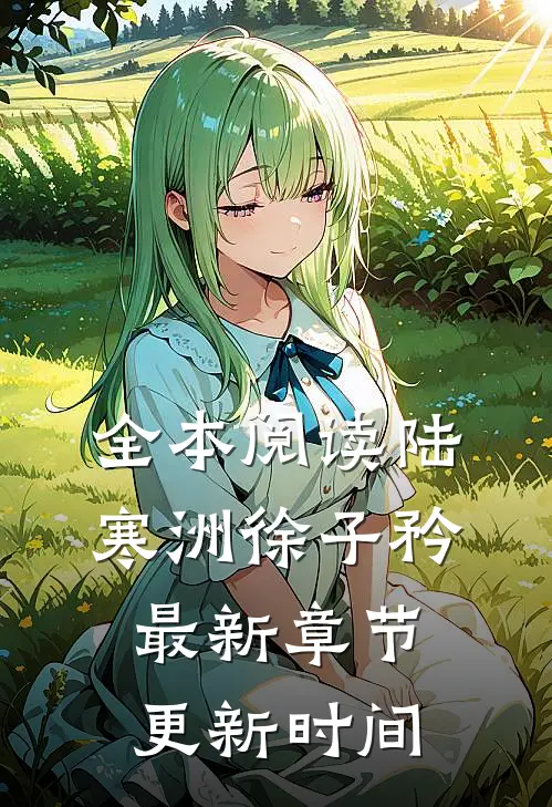 全本阅读陆寒洲徐子矜最新章节更新时间
