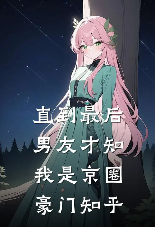 直到最后，男友才知我是京圈豪门知乎