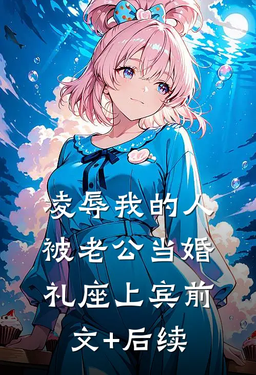 凌辱我的人被老公当婚礼座上宾前文+后续