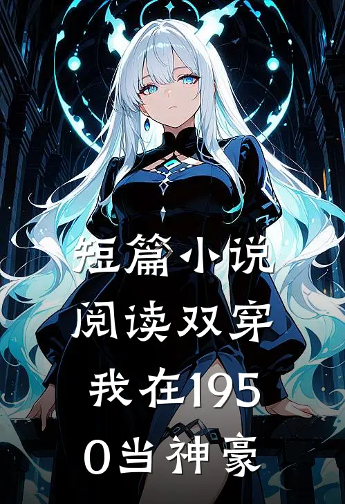 短篇小说阅读双穿：我在1950当神豪