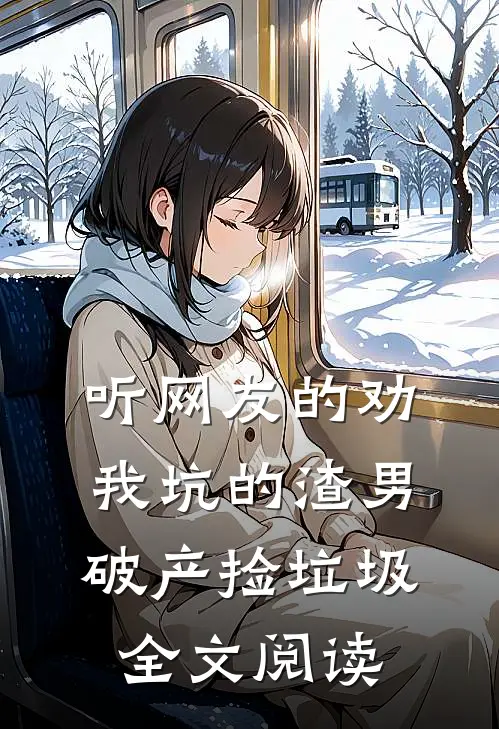 听网友的劝，我坑的渣男破产捡垃圾全文阅读