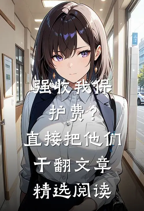 强收我保护费？直接把他们干翻文章精选阅读