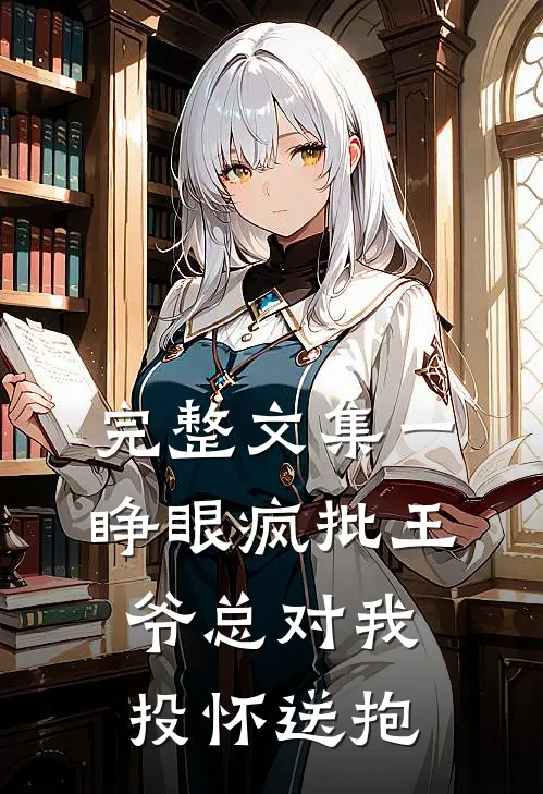 完整文集一睁眼疯批王爷总对我投怀送抱
