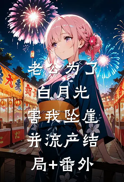 老公为了白月光，害我坠崖并流产结局+番外