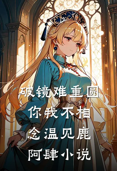 破镜难重圆，你我不相念温见鹿阿肆小说