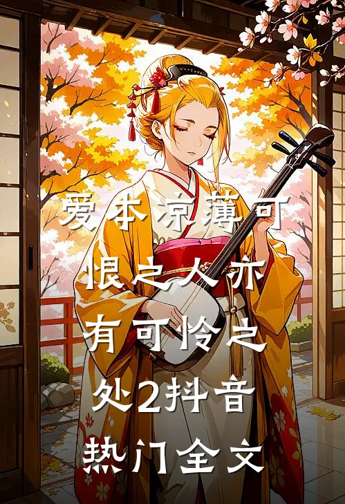爱本凉薄-可恨之人亦有可怜之处2抖音热门全文