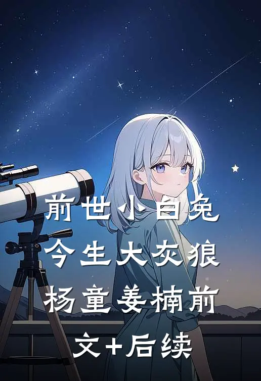前世小白兔，今生大灰狼杨童姜楠前文+后续