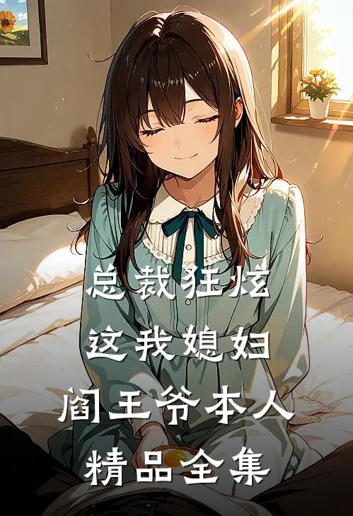 总裁狂炫：这我媳妇，阎王爷本人精品全集