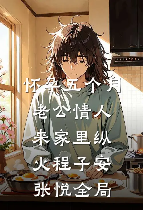 怀孕五个月，老公情人来家里纵火程子安张悦全局