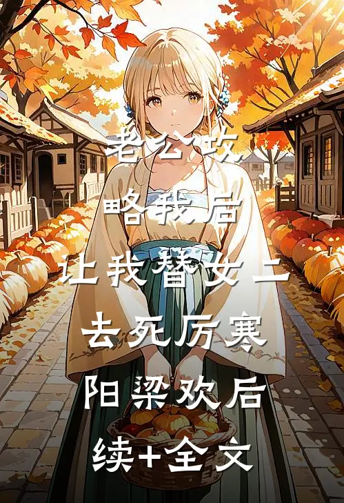 老公攻略我后，让我替女二去死厉寒阳梁欢后续+全文