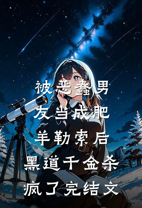 被恶蠢男友当成肥羊勒索后，黑道千金杀疯了完结文