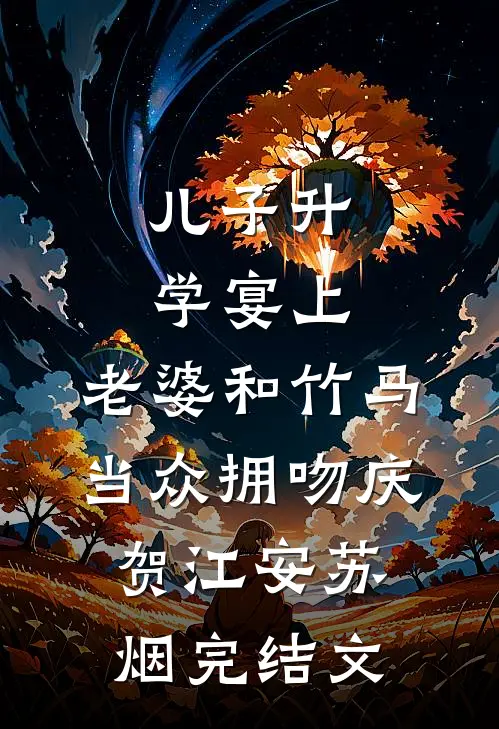 儿子升学宴上，老婆和竹马当众拥吻庆贺江安苏烟完结文