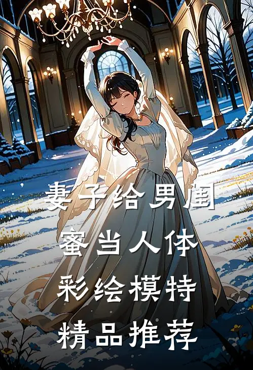 妻子给男闺蜜当人体彩绘模特精品推荐