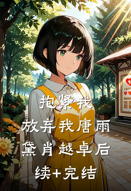 抱紧我，放弃我唐雨黛肖越卓后续+完结
