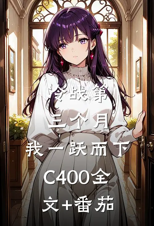 冷战第三个月，我一跃而下C400全文+番茄