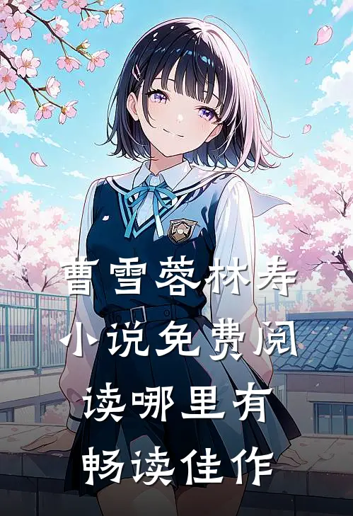 曹雪蓉林寿小说免费阅读哪里有畅读佳作