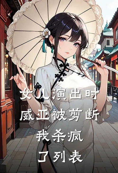 女儿演出时威亚被剪断，我杀疯了列表