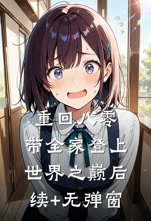重回八零：带全家登上世界之巅后续+无弹窗