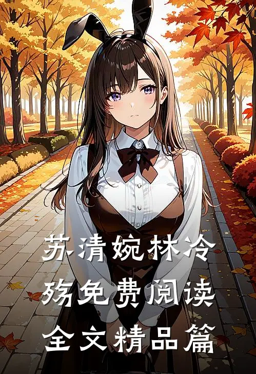 苏清婉林冷殇免费阅读全文精品篇