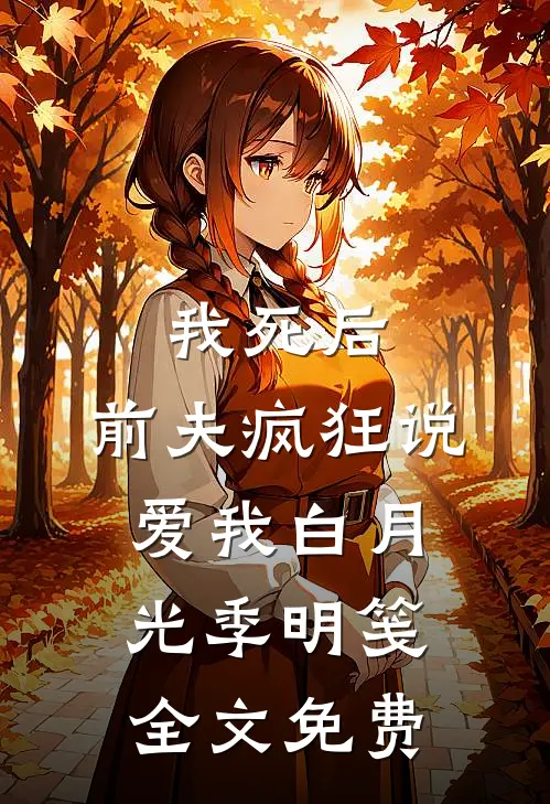 我死后，前夫疯狂说爱我白月光季明笺全文免费