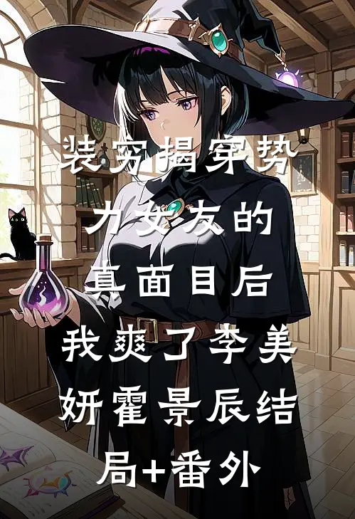 装穷揭穿势力女友的真面目后，我爽了李美妍霍景辰结局+番外