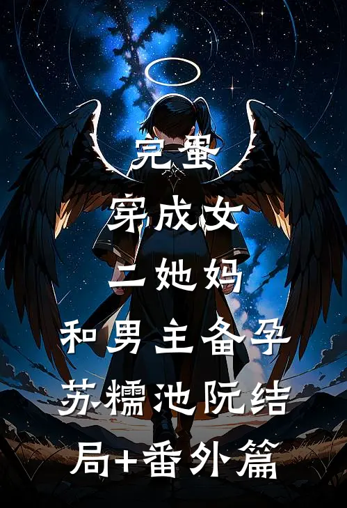 完蛋，穿成女二她妈，和男主备孕苏糯池阮结局+番外篇