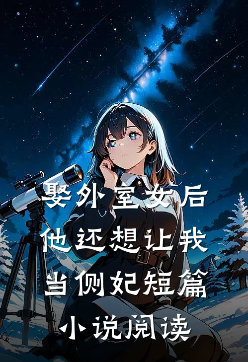 娶外室女后，他还想让我当侧妃短篇小说阅读