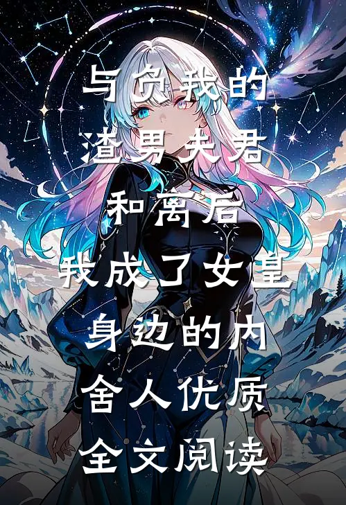与负我的渣男夫君和离后，我成了女皇身边的内舍人优质全文阅读