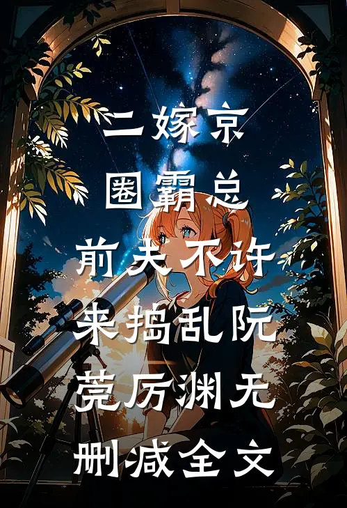 二嫁京圈霸总，前夫不许来捣乱阮莞厉渊无删减全文