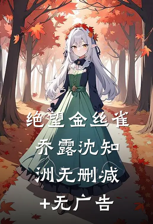 绝望金丝雀乔露沈知洲无删减+无广告