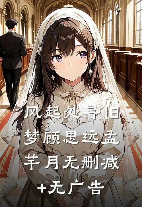 风起处寻旧梦顾思远孟芊月无删减+无广告