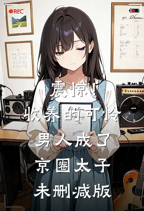 震惊！收养的可怜男人成了京圈太子未删减版