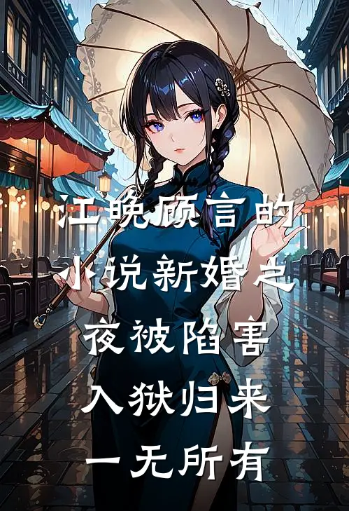 江晚顾言的小说新婚之夜被陷害，入狱归来一无所有