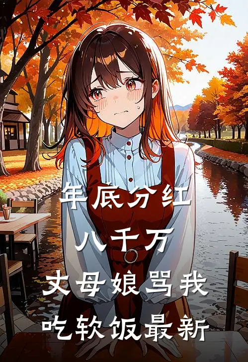 年底分红八千万，丈母娘骂我吃软饭最新
